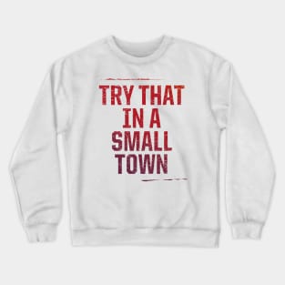 Try That In A Small Town Crewneck Sweatshirt